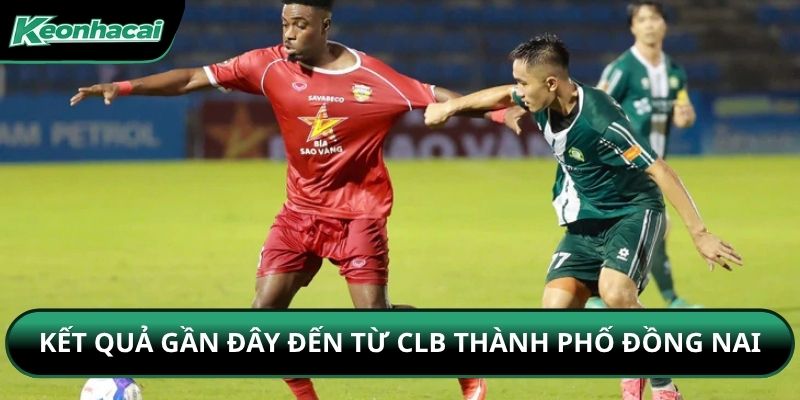 Kết quả gần đây đến từ CLB Thành phố Đồng Nai