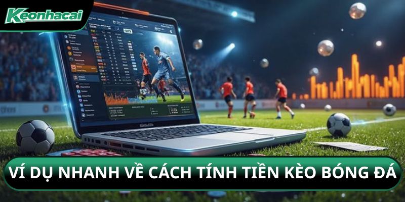 Ví dụ nhanh về cách tính tiền kèo bóng đá